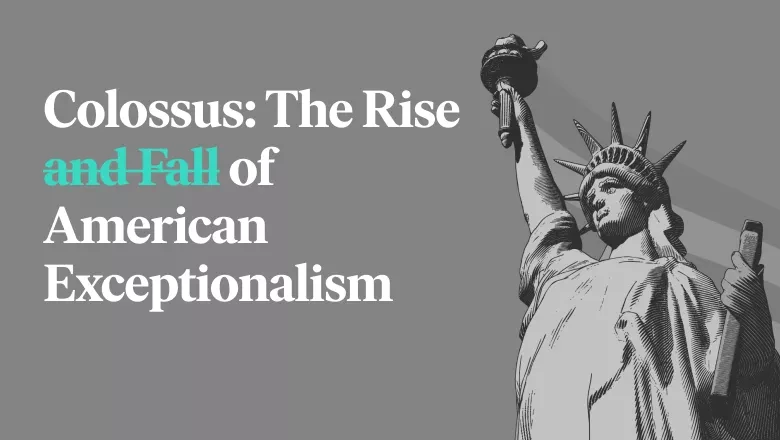 Statue of Liberty with text “Colossus: The Rise and Fall of American Exceptionalism,” symbolizing U.S. macro focus.